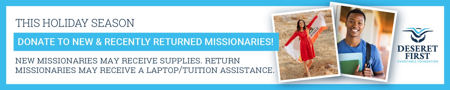 Donate to a Missionary. Donate. Give. Serve. Deseret First Charitable Foundation